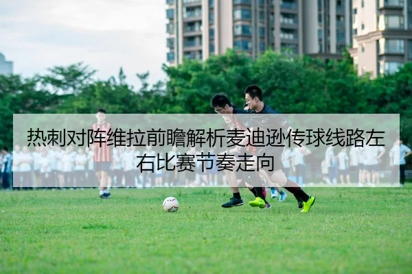 热刺对阵维拉前瞻解析麦迪逊传球线路左右比赛节奏走向